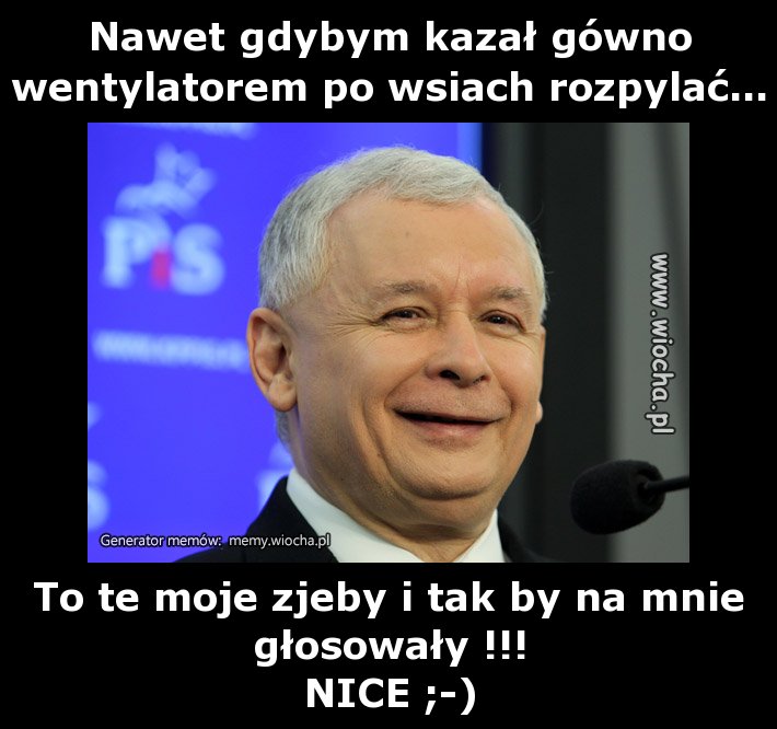 Nawet gdybym kazał gówno wentylatorem po wsiach