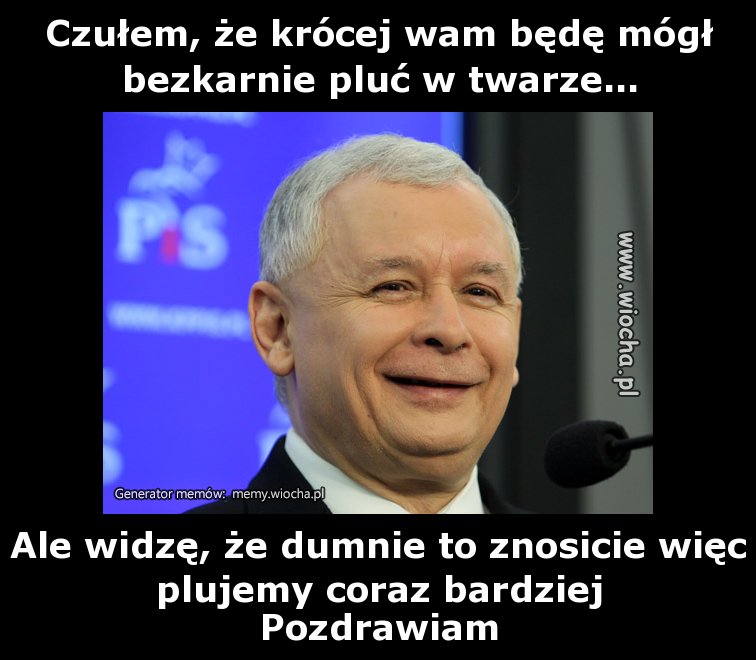 Czułem, że krócej wam będę mógł bezkarnie pluć w