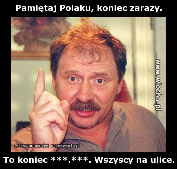 Pamiętaj Polaku, koniec zarazy.