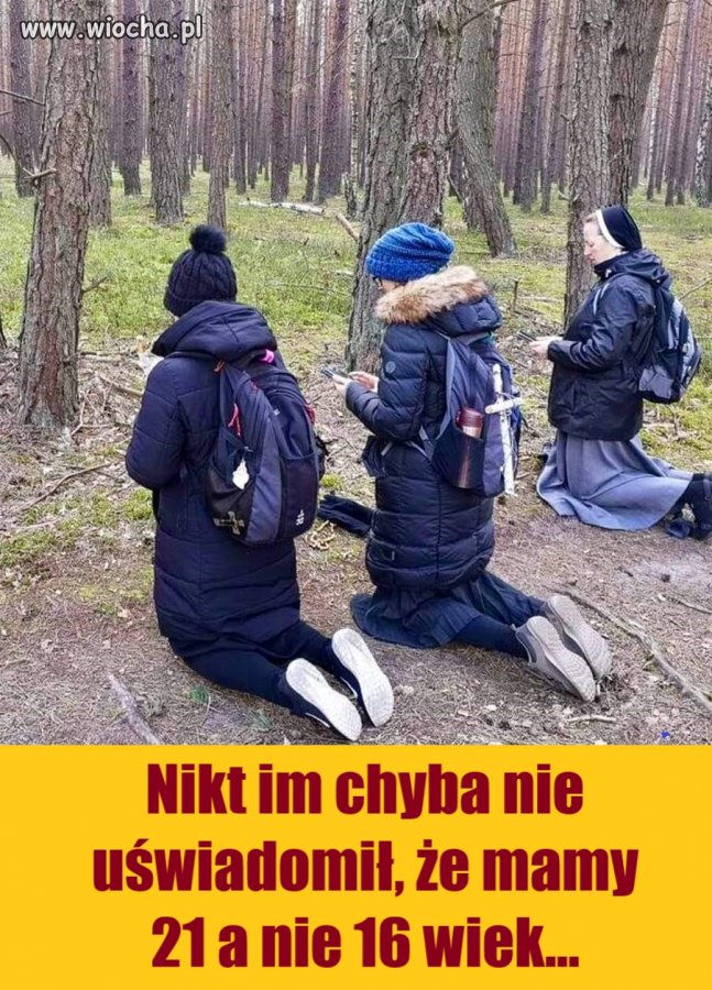 Nikt im chyba nie uświadomił, że mamy XXI a nie XVI wiek...