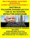 Kaczynski - miliarder ktory zgrywa biedaka...