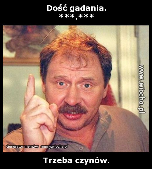 Dość gadania.
***.***