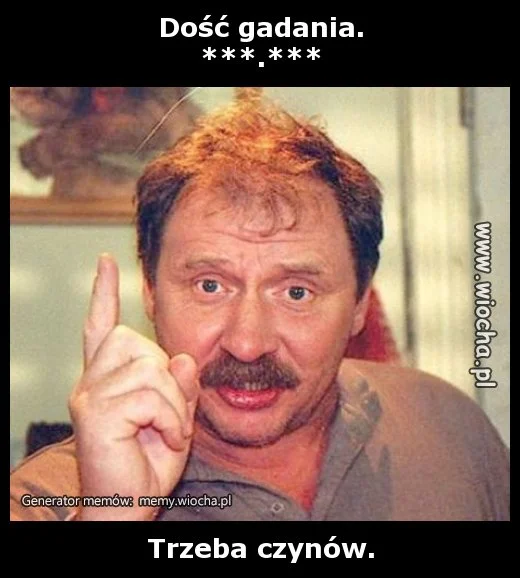 Dość gadania.
***.***