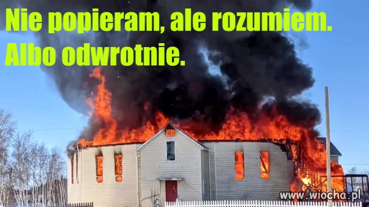 Nie popieram, ale rozumiem. Albo odwrotnie.