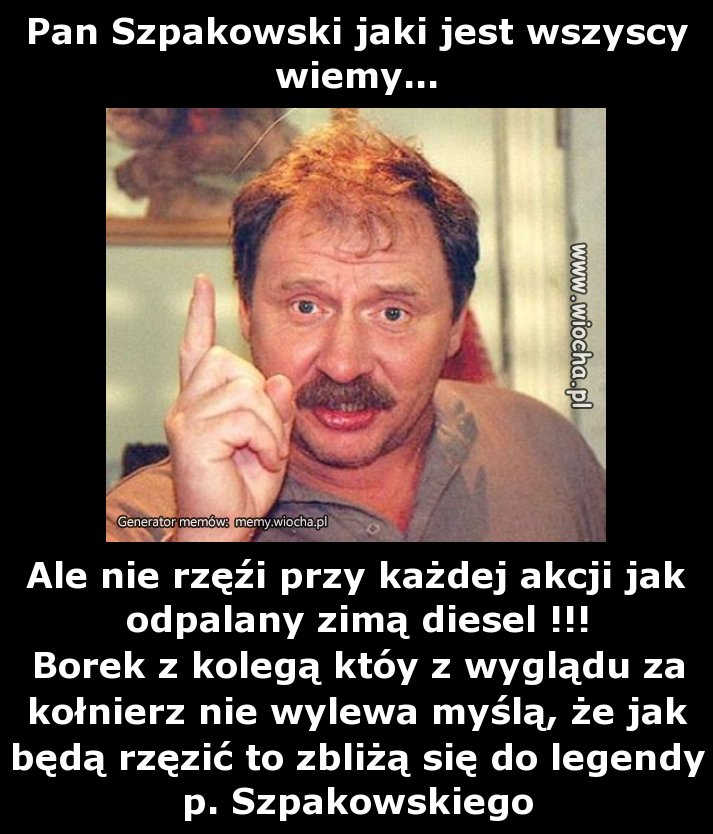 Pan Szpakowski jaki jest wszyscy wiemy...