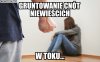 Jeśli mówicie że nie można tego ugruntować?
