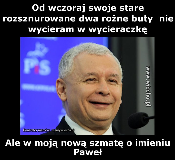 Od wczoraj swoje stare rozsznurowane dwa rożne