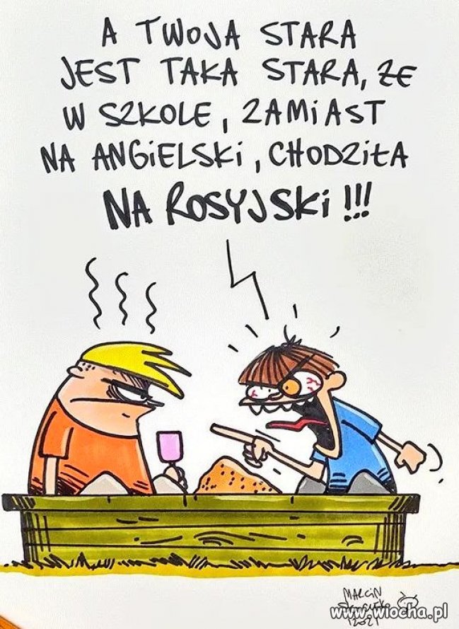 A Twoja babcia jest tak stara,że zamiast rosyjskiego w szkole miała obowiązkowy niemiecki...