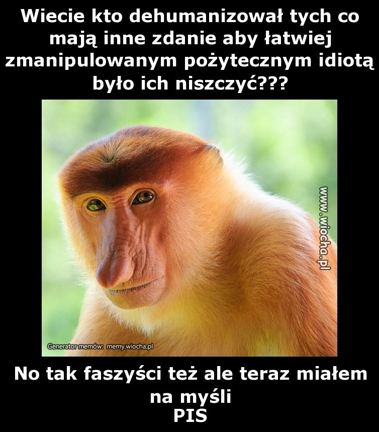 Wiecie kto dehumanizował tych co mają inne zdanie