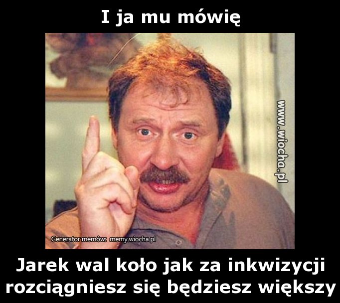 I ja mu mówię