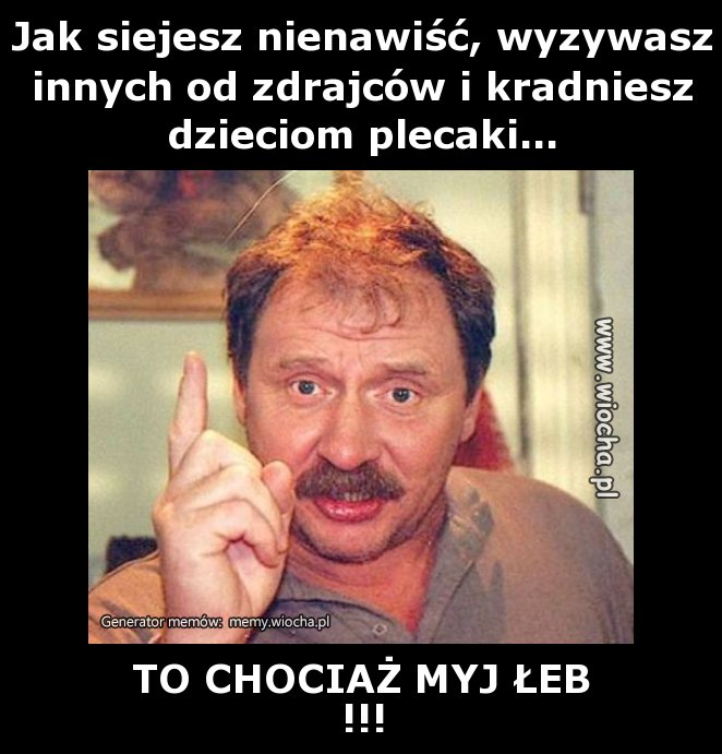 Jak siejesz nienawiść, wyzywasz innych od zdrajców