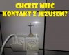 Chcesz mieć kontakt z Jezusem?