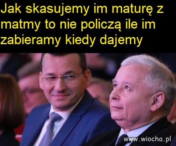 Moradziecki twoi wyborcy i matura???