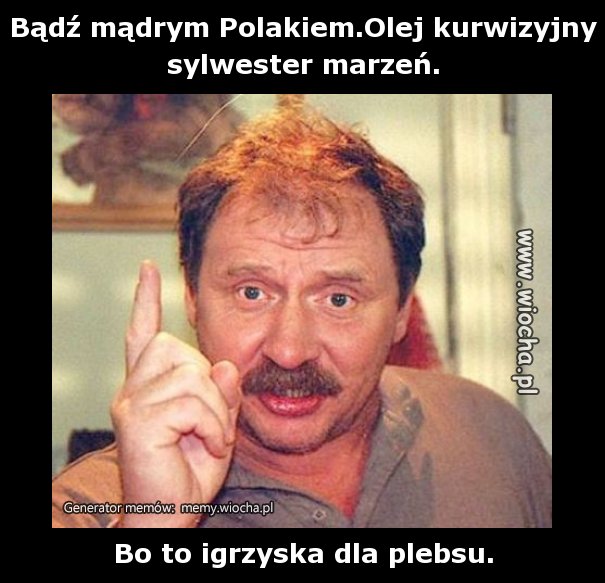 Bądź mądrym Polakiem.Olej kurwizyjny sylwester