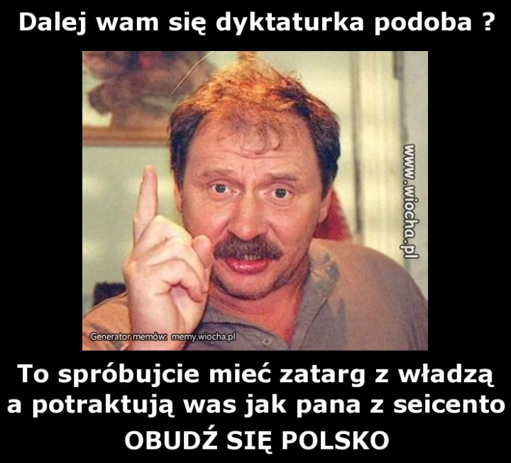 Dalej wam się dyktaturka podoba ?
