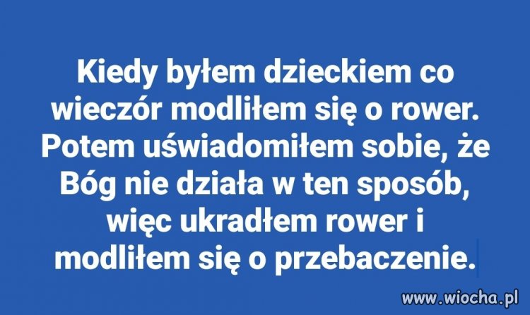 Gdy Bóg mi wybaczył zrozumiałem, iż mam bardzo dobry dobry kontakt z Bogiem i mogę zaje...ać nastepny rower. Tak działa (np. Konfesjonał i spowiedź).