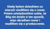 Gdy Bóg mi wybaczył zrozumiałem, iż mam bardzo dobry dobry kontakt z Bogiem i mogę zaje...ać nastepny rower. Tak działa (np. Konfesjonał i spowiedź).