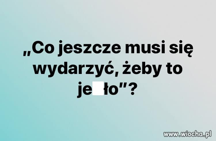 Tak się rozglądam dookoła i muszę zadać takie ...