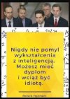 Nie myl wykształcenia z inteligencją
