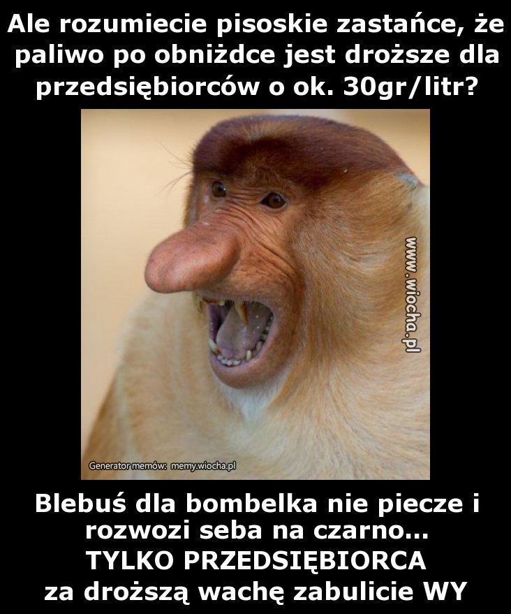 Ale rozumiecie pisoskie zastańce, że paliwo po