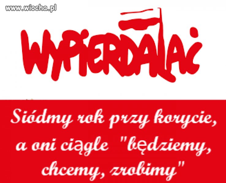 Siódmy rok przy korycie, a oni ciągle  ''będziemy, chcemy, zrobimy''.