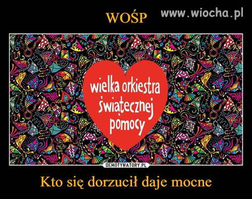 Ja też zawsze wspieram WOŚP