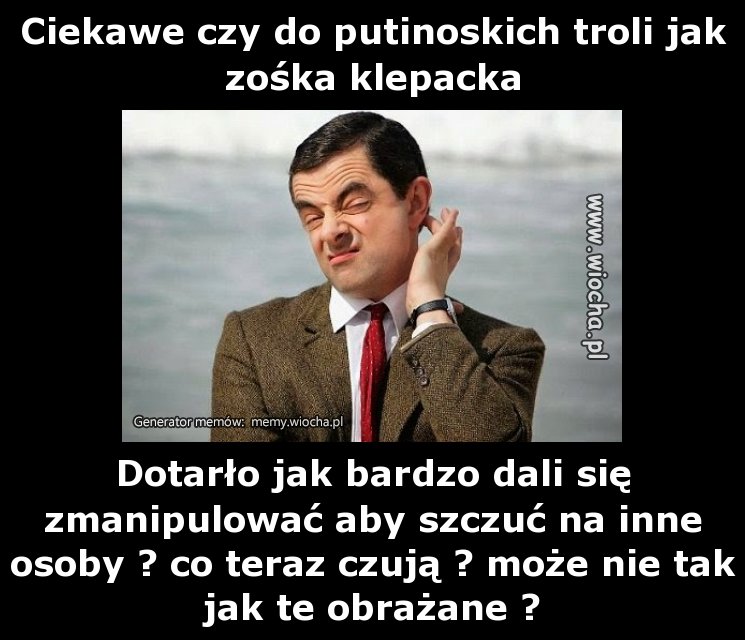 Ciekawe czy do putinoskich troli jak zośka