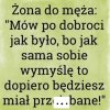Moja zona zawsze mówi : wiem wszystko
