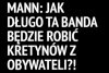 Tak długo jak kretyni będą ich wybierać.