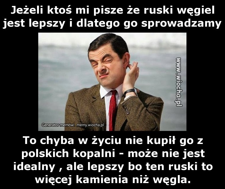 Jeżeli ktoś mi pisze że ruski węgiel jest lepszy i
