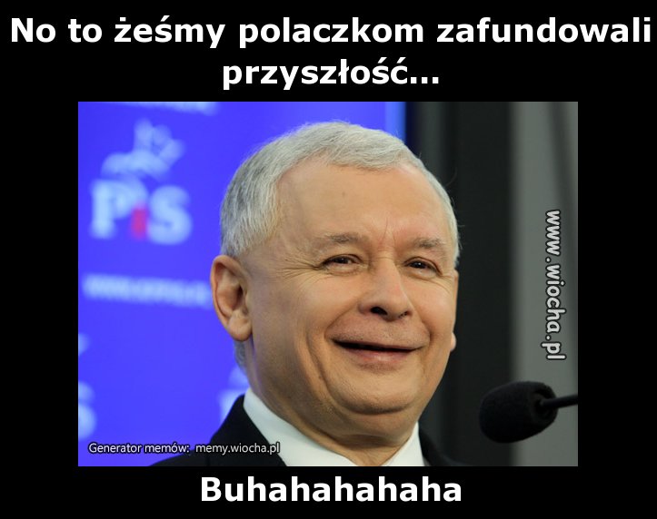 No to żeśmy polaczkom zafundowali przyszłość...