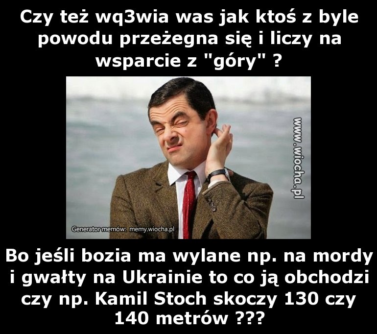 Czy też wq3wia was jak ktoś z byle powodu
