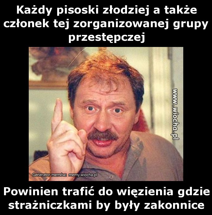 Każdy pisoski złodziej a także członek tej