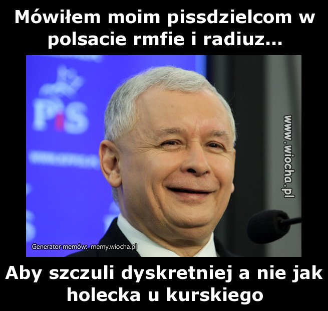 Mówiłem moim pissdzielcom w polsacie rmfie i