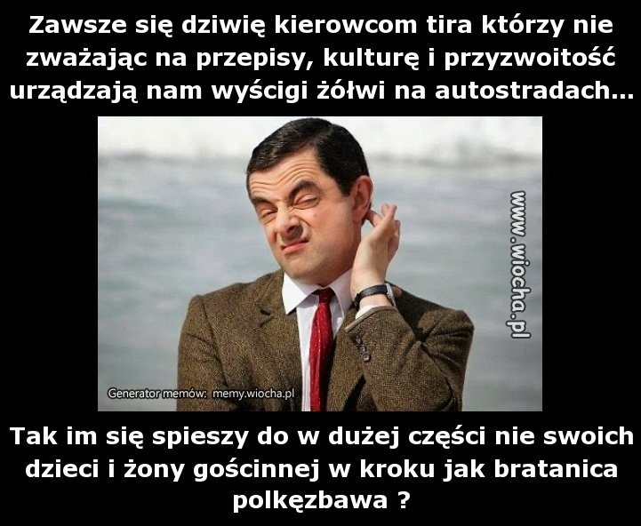 Zawsze się dziwię kierowcom tira którzy nie