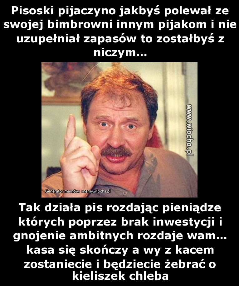 Pisoski pijaczyno jakbyś polewał ze swojej