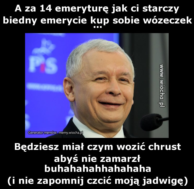 A za 14 emeryturę jak ci starczy biedny emerycie