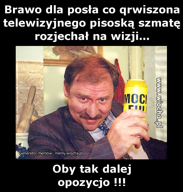 Brawo dla posła co qrwiszona telewizyjnego pisoską