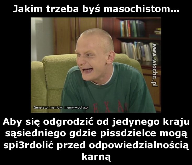 Jakim trzeba byś masochistom...