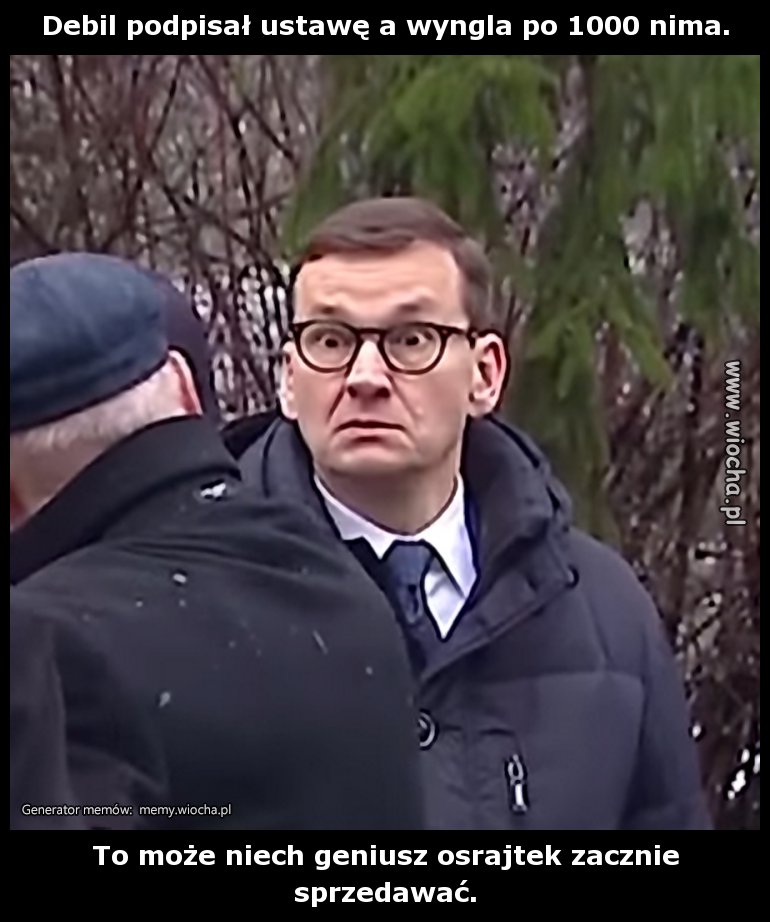 Debil podpisał ustawę a wyngla po 1000 nima.