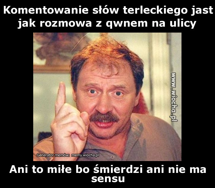 Komentowanie słów terleckiego jast jak rozmowa z