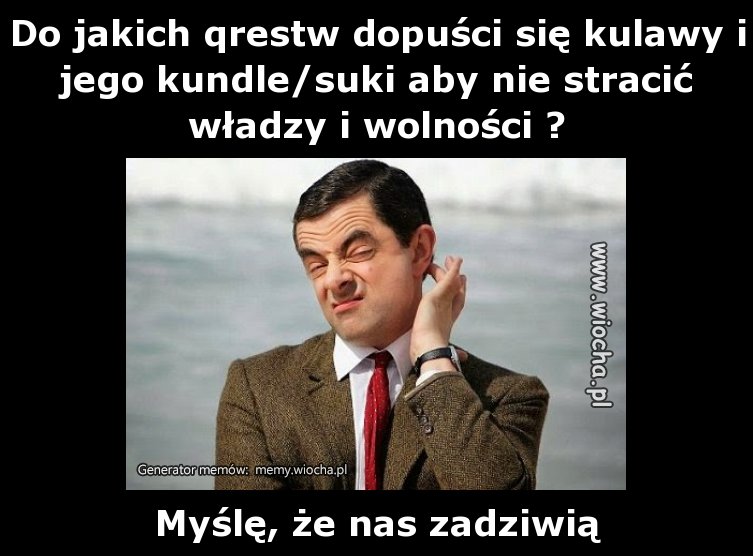 Do jakich qrestw dopuści się kulawy i jego