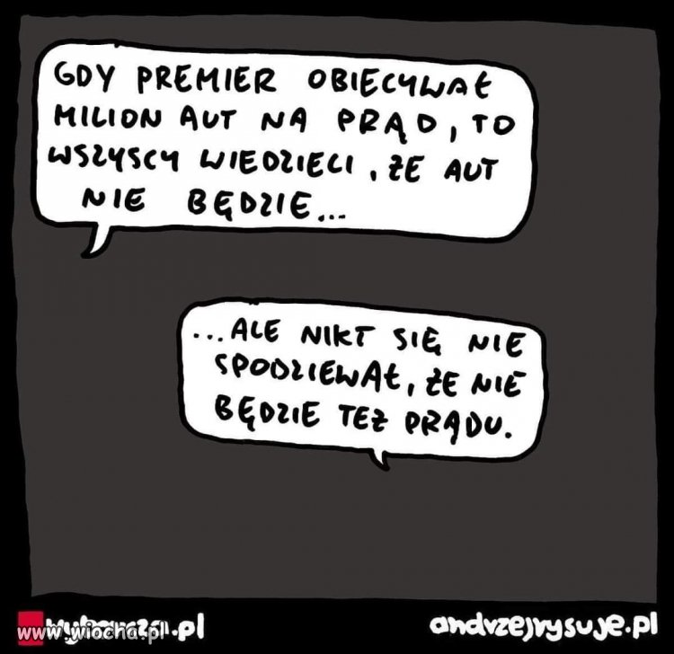 Po co auta na prąd, jak wiedział że nie będzie prądu.. 