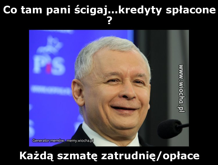 Co tam pani ścigaj...kredyty spłacone?