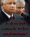 Jeśli to był zamach, to kto miał motyw?