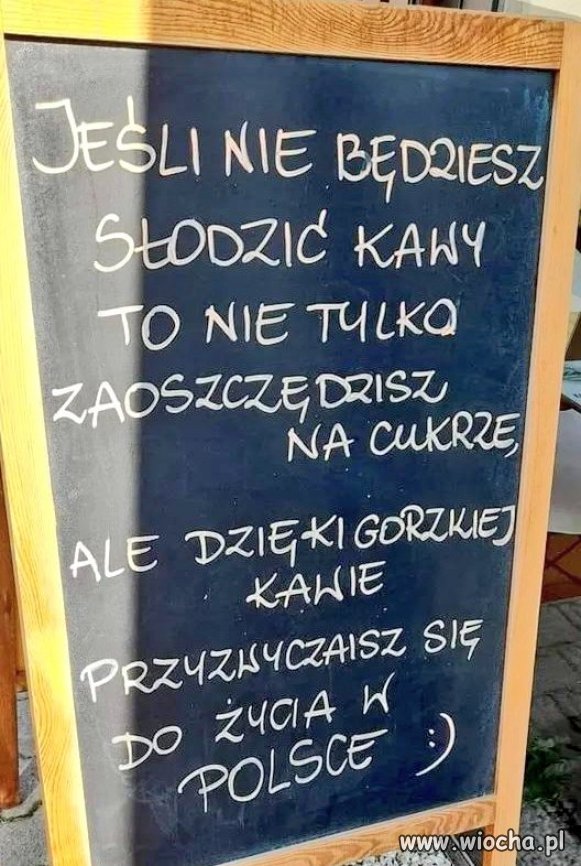 Kawy nie słodzę już od lat ,a jednak wciąż nie przyzwyczaiłam się do życia w PiSPolsce