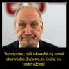 Moze nadejda czasy, kiedy teoria stanie sie praktyka?