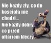 Złego kościół nie naprawi dobrego karczma nie zepsuje