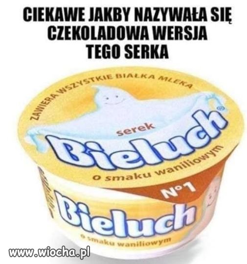 Bo "bieluch" o smaku czekoladowym