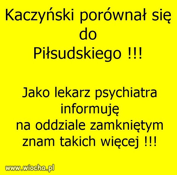 Kaczyński najmądrzejszy na świecie i WUC jak Piłsudski...